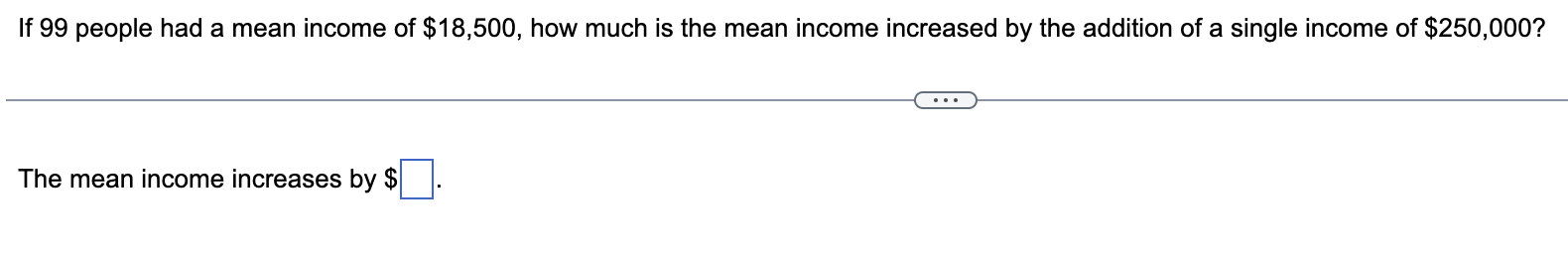 If 99 People Had A Mean Income Of 18 500 How Much Is The Mean Income Increased By The Addition Of A Single Income Of 1