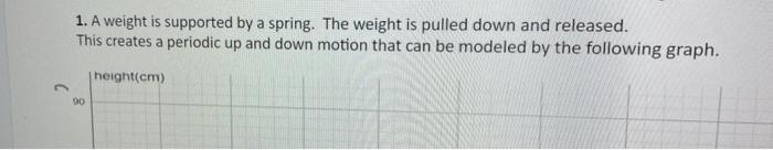 1 A Weight Is Supported By A Spring The Weight Is Pulled Down And Released This Creates A Periodic Up And Down Motion 8