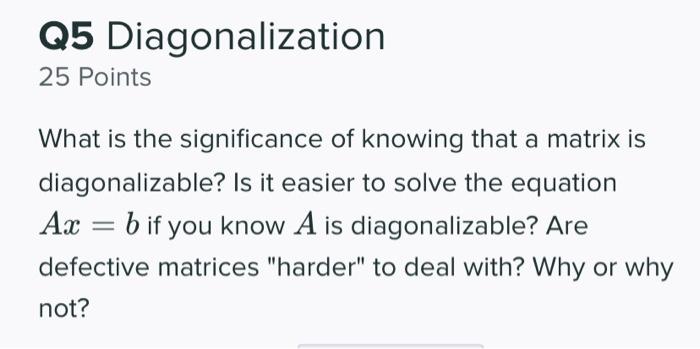Q5 Diagonalization 25 Points What Is The Significance Of Knowing That A Matrix Is Diagonalizable Is It Easier To Solve 1