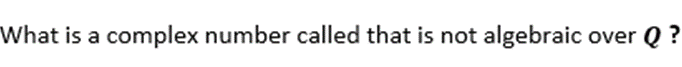 What Is A Complex Number Called That Is Not Algebraic Over Q 1