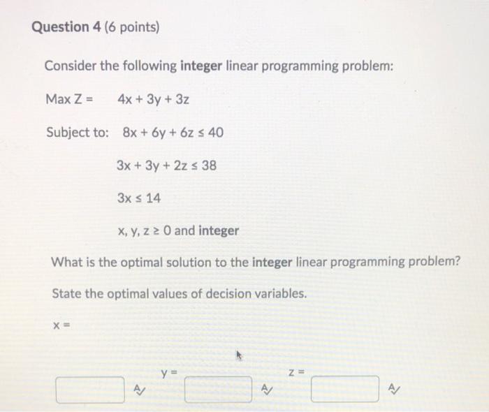 Question 4 6 Points Consider The Following Integer Linear Programming Problem Max Z 4x 3y 3z Subject To 8x 6 1