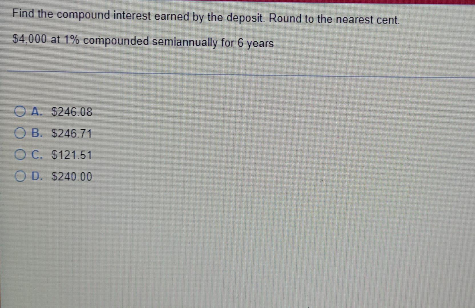 Find The Compound Interest Earned By The Deposit Round To The Nearest Cent 4 000 At 1 Compounded Semiannually For 6 1
