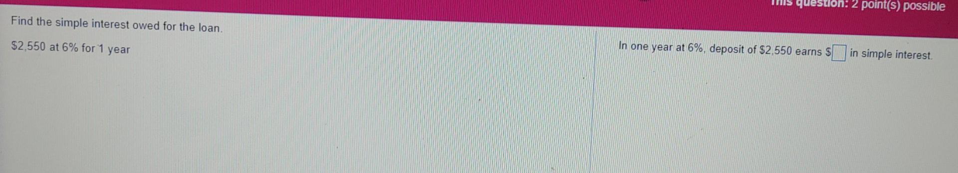 This Question 2 Point S Possible Find The Simple Interest Owed For The Loan 2 550 At 6 For 1 Year In One Year At 6 1