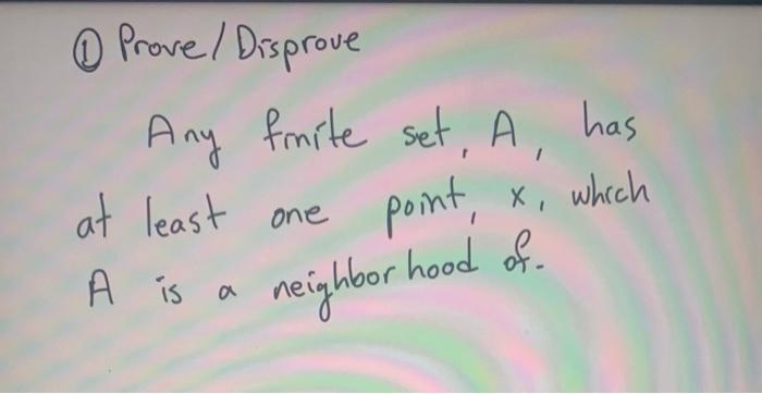 Prove Disprove X Any Finite Set A Has At Least One Point X Which A Is A Neighbor Hood Of 1