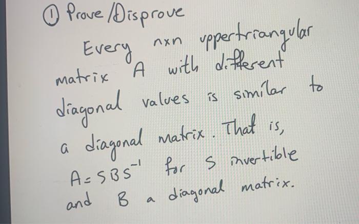 O Prove Disprove Non Every Uppertriangular Matrix A With Different Diagonal Values Is Similar To Diagonal Matrix That I 1
