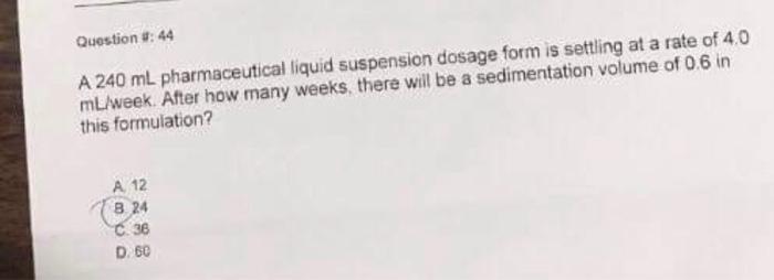 Question 44 A 240 Ml Pharmaceutical Liquid Suspension Dosage Form Is Settling At A Rate Of 4 0 Ml Week After How Many 1