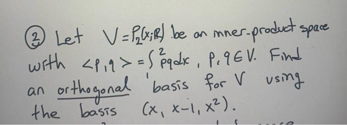 2 Let V P 4 R Be An Inner Product Space With 1 8 58gdx P 9 Ev Find Orthogonal Basis For V Using The Basis X 1