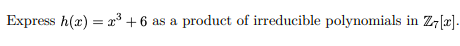 Express H X R3 6 As A Product Of Irreducible Polynomials In Z7 X 1