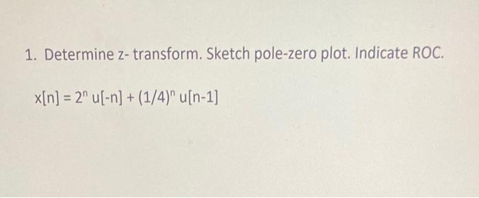 1 Determine Z Transform Sketch Pole Zero Plot Indicate Roc X N 2 U N 1 4 U N 1 1