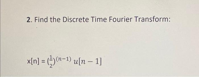 2 Find The Discrete Time Fourier Transform X N C N 1 Usn 1 1 1