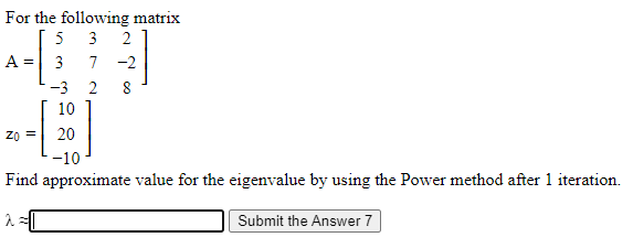 For The Following Matrix 5 3 2 A 3 7 2 3 2 8 10 Zo 20 10 Find Approximate Value For The Eigenvalue By Using The P 1