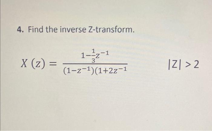 4 Find The Inverse Z Transform X Z 1 2 1 1 Z 1 1 2z 1 3 Iz 2 1