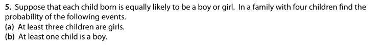 5 Suppose That Each Child Born Is Equally Likely To Be A Boy Or Girl In A Family With Four Children Find The Probabili 1