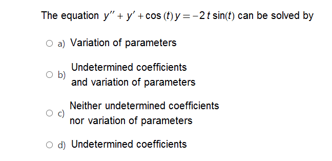 The Equation Y Y Cos T Y 2t Sin T Can Be Solved By O A Variation Of Parameters Ob Undetermined Coefficients A 1