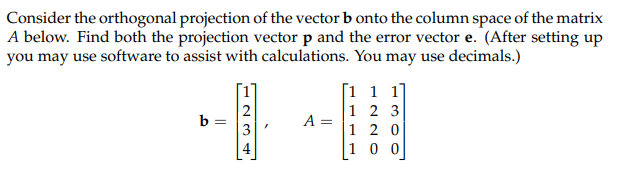 Consider The Orthogonal Projection Of The Vector B Onto The Column Space Of The Matrix A Below Find Both The Projection 1
