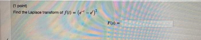1 Point Find The Laplace Transform Of F T E E 2 F S 1