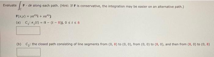 Evaluate Jc F Dr Along Each Path Hint If Fis Conservative The Integration May Be Easier On An Alternative Path F 1