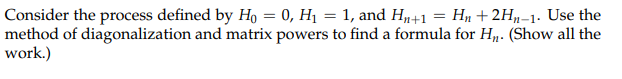 1 1 Consider The Process Defined By H 0 H1 1 And Hn 1 Hn 2hn 1 Use The Method Of Diagonalization And Matrix 1