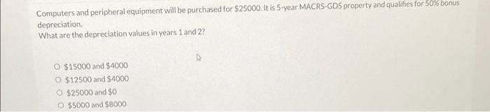 Computers And Peripheral Equipment Will Be Purchased For 25000 It Is 5 Year Macrs Gds Property And Qualines For 50 Bo 1
