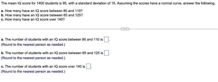 The Mean Iq Score For 1400 Students Is 95 With A Standard Deviation Of 15 Assuming The Scores Have A Normal Curve Ans 1