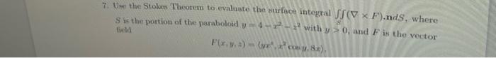 7 Use The Stole Theorem To Evaluate The Surface Integral Ss V X F Nds Where S Is The Portion Of The Parabolood Y 4 1