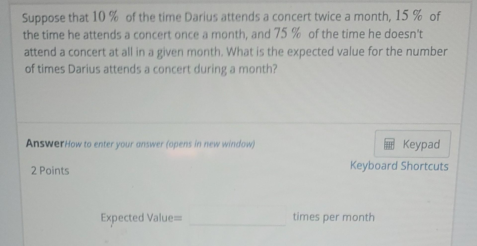 Suppose That 10 Of The Time Darius Attends A Concert Twice A Month 15 Of The Time He Attends A Concert Once A Month 1