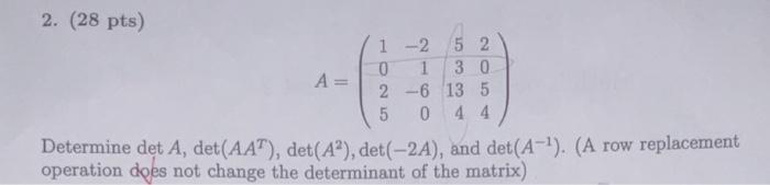 2 28 Pts 1 2 5 2 0 1 3 0 A 2 6 13 5 5 0 4 4 Determine Det A Det Aat Det A2 Det 2a And Det A 1 A Row Re 1