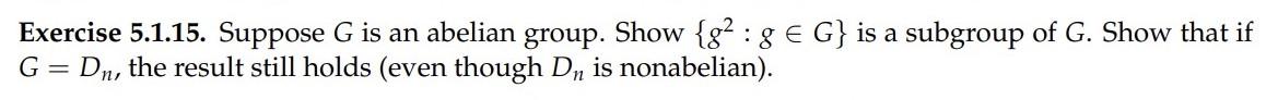 Exercise 5 1 15 Suppose G Is An Abelian Group Show G G Is A Subgroup Of G Show That If G Dn The Result Still H 1