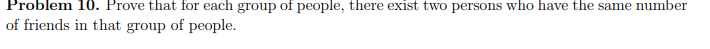 Problem 10 Prove That For Each Group Of People There Exist Two Persons Who Have The Same Number Of Friends In That Gro 1