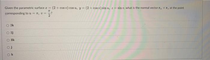 Given The Parametric Surface 2 2 Cosu Cosu V 2 Cosu Sin U Sin V What Is The Normal Vector F Xr At The P 1