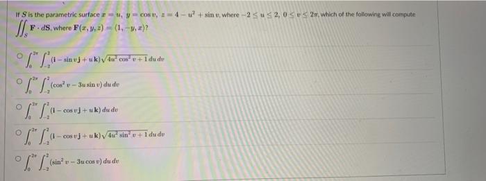 If S Is The Parametric Surface S 1 Y Cos 4 U Sine Where 2 Sus2 0v2 Which Of The Following Will Compute F 1
