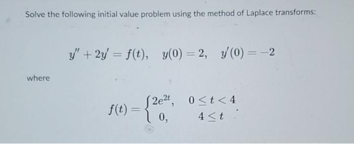 Solve The Following Initial Value Problem Using The Method Of Laplace Transforms Y 2y F T Y 0 2 7 0 2 Whe 1