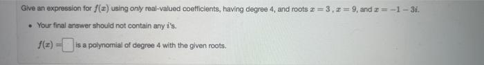 Practice Give An Expression For F X Of Degree 3 With Roots I 7 And 3 1 Where The Root At 2 1 Has Multiplicity 3