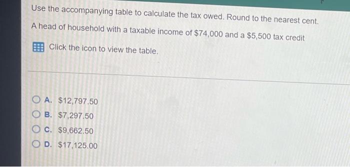 Use The Accompanying Table To Calculate The Tax Owed Round To The Nearest Cent A Head Of Household With A Taxable Inco 1