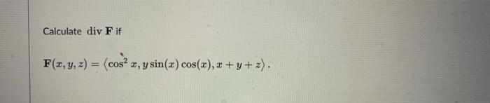 Calculate Div F If F X Y Z Cosx Y Sin X Cos X X Y Z 1