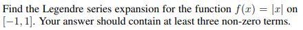 Find The Legendre Series Expansion For The Function F X 12 On 1 1 Your Answer Should Contain At Least Three Non Z 1