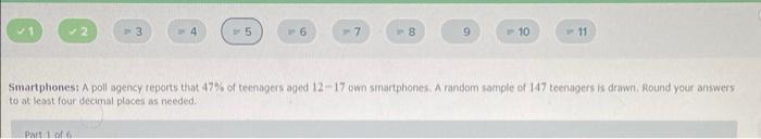 4 5 6 7 8 9 10 11 Smartphonest A Poll Agency Reports That 47 Of Teenagers Aged 12 17 Own Smartphones A Random Sample O 1