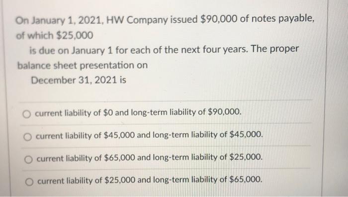 On January 1 2021 Hw Company Issued 90 000 Of Notes Payable Of Which 25 000 Is Due On January 1 For Each Of The Nex 1