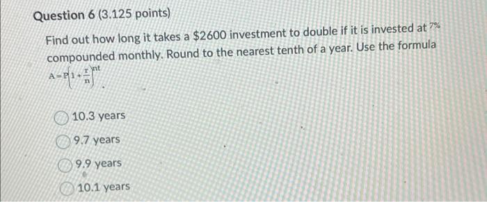 Question 6 3 125 Points Find Out How Long It Takes A 2600 Investment To Double If It Is Invested At 7 Compounded Mon 1