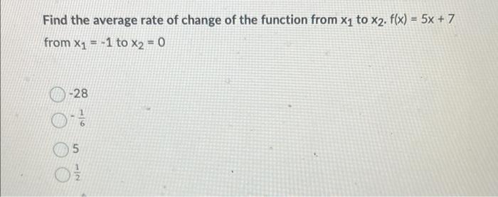 Find The Average Rate Of Change Of The Function From X1 To X2 F X 5x 7 From X1 1 To X2 0 28 5 N 1
