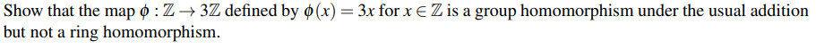 Show That The Map O Z3z Defined By 0 X 3x For X Ez Is A Group Homomorphism Under The Usual Addition But Not A Ring 1