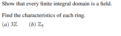 Show That Every Finite Integral Domain Is A Field Find The Characteristics Of Each Ring A 3z B Z5 1