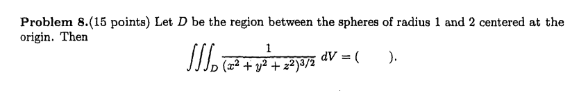 Problem 8 15 Points Let D Be The Region Between The Spheres Of Radius 1 And 2 Centered At The Origin Then 1 Sllo 1