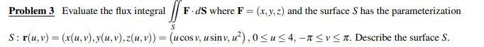 Problem 3 Evaluate The Flux Integral F Ds Where F X Y Z And The Surface S Has The Parameterization S R U V X 1