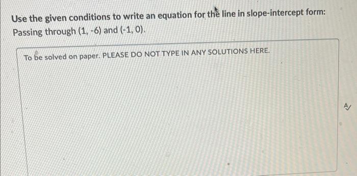 Use The Given Conditions To Write An Equation For The Line In Slope Intercept Form Passing Through 1 6 And 1 0 T 1