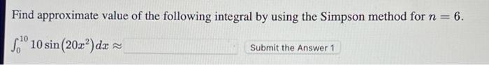 Find Approximate Value Of The Following Integral By Using The Simpson Method For N 6 S 10 Sin 20x Dx Submit The A 1