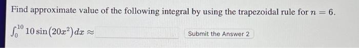 Find Approximate Value Of The Following Integral By Using The Trapezoidal Rule For N 6 10 So 10 Sin 20x Dx Submit 1