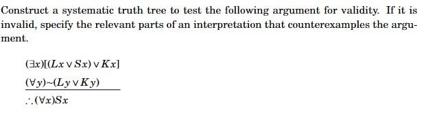 Construct A Systematic Truth Tree To Test The Following Argument For Validity If It Is Invalid Specify The Relevant Pa 1