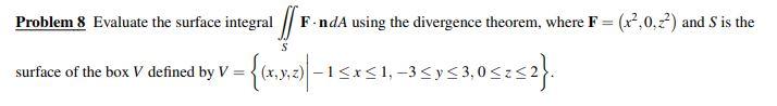 Problem 8 Evaluate The Surface Integral Funda Using The Divergence Theorem Where F X2 0 2 And S Is The Surface Of 1