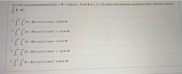If Is The Curve Parameterized By R T 5i 3 Sin Tj 3 Costk 0 St 2 Which Of The Following According To Stokes Theo 1
